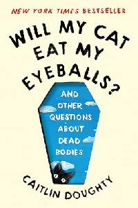 Will My Cat Eat My Eyeballs? And Other Questions About Dead Bodies