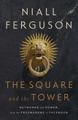 The Square and the Tower: Networks and Power, from the Freemasons to Facebook