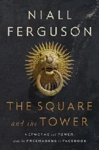 The Square and the Tower: Networks and Power, from the Freemasons to Facebook