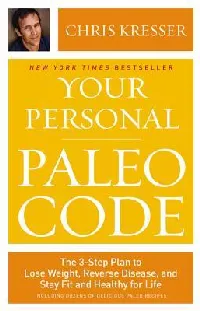Your Personal Paleo Code: The 3-Step Plan to Lose Weight, Reverse Disease, and Stay Fit and Healthy for Life