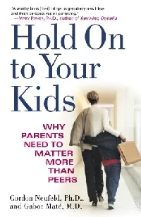 Hold On to Your Kids: Why Parents Need to Matter More Than Peers