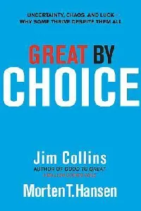 Great by Choice: Uncertainty, Chaos, and Luck—Why Some Thrive Despite Them All