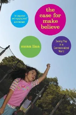The Case For Make-Believe: Saving Play in a Commercialized World