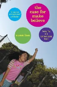The Case For Make-Believe: Saving Play in a Commercialized World