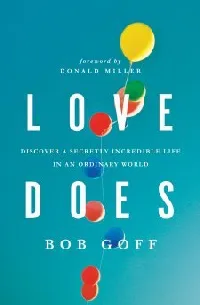 Love Does: Discover a Secretly Incredible Life in an Ordinary World