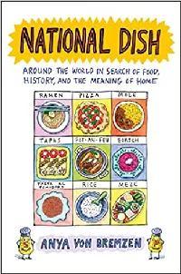 National Dish: Around the World in Search of Food, History, and the Meaning of Home