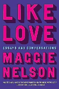 Like Love: Essays and Conversations
