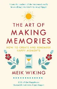 The Art of Making Memories: How to Create and Remember Happy Moments