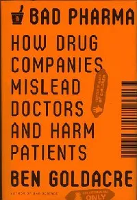 Bad Pharma: How Drug Companies Mislead Doctors and Harm Patients