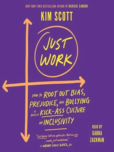 Just Work: How to Root Out Bias, Prejudice, and Bullying to Build a Kick-Ass Culture of Inclusivity