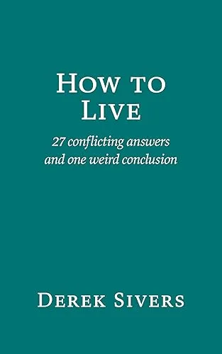 How to Live: 27 conflicting answers and one weird conclusion