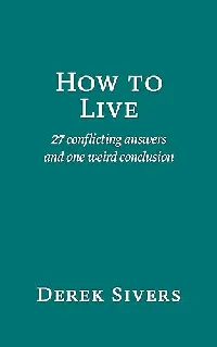 How to Live: 27 conflicting answers and one weird conclusion