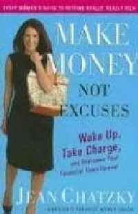 Make Money, Not Excuses: Wake Up, Take Charge, and Overcome Your Financial Fears Forever