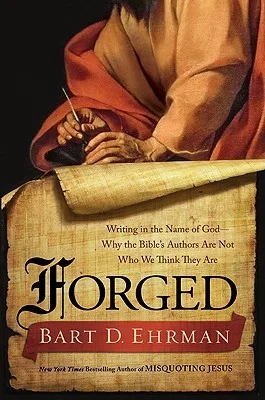 Forged: Writing in the Name of God—Why the Bible's Authors Are Not Who We Think They Are cover