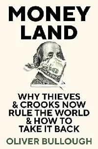 Moneyland: Why Thieves and Crooks Now Rule the World and How To Take It Back