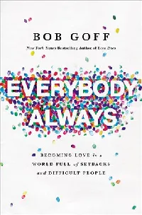 Everybody, Always: Becoming Love in a World Full of Setbacks and Difficult People