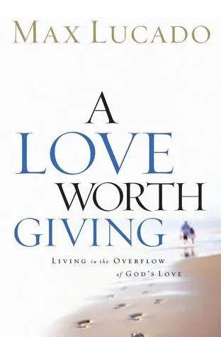 A Love Worth Giving: Living in the Overflow of God's Love cover