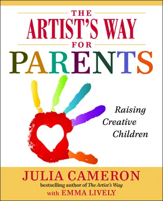 The Artist's Way for Parents: Raising Creative Children