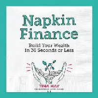 Napkin Finance: Build Your Wealth in 30 Seconds or Less