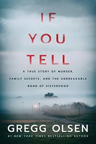 If You Tell: A True Story of Murder, Family Secrets, and the Unbreakable Bond of Sisterhood by Gregg Olsen — book cover
