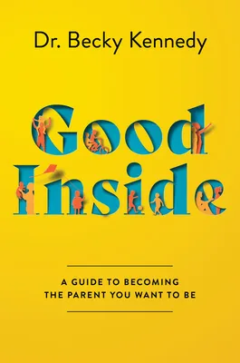 Good Inside: A Practical Guide to Resilient Parenting Prioritizing Connection Over Correction