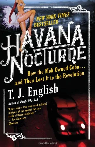Havana Nocturne: How the Mob Owned Cuba and Then Lost It to the Revolution