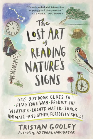 The Lost Art of Reading Nature’s Signs: Use Outdoor Clues to Find Your Way, Predict the Weather, Locate Water, Track Animals―and Other Forgotten Skills (