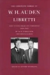 Libretti and other dramatic writings by W.H. Auden,1939-1973