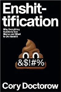 Enshittification: Why Everything Suddenly Got Worse and What to Do About It