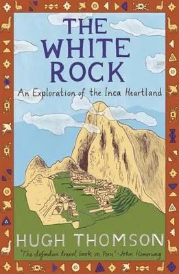 The White Rock: An Exploration of the Inca Heartland cover