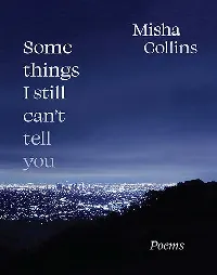 Some Things I Still Can't Tell You: Poems