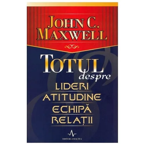 Totul despre lideri, atitudine, echipă, relaţii cover