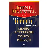 Totul despre lideri, atitudine, echipă, relaţii