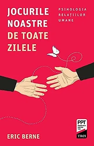 Jocurile noastre de toate zilele psihologia relaţiilor umane